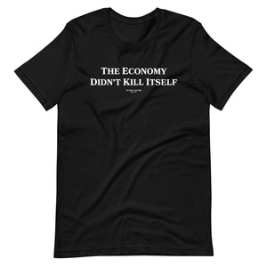 The Economy Didn't Kill Itself T-shirt